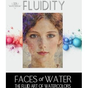 Shelby, Ioana Fluidity Faces of Water The Fluid Art of Watercolors: 50 Watercolor Portraits capturing the Essence of Humanity, Emotion and Technique. A Visual Guide for Artists (Fluidity: The Art of Watercolors) Shelby, Ioana Fluidity Faces of Water The Fluid Art of Watercolors: 50 Watercolor Portraits capturing the Essence of Humanity, Emotion and Technique. A Visual Guide for Artists (Fluidity: The Art of Watercolors)