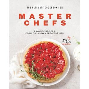 Martin, Mia The Ultimate Cookbook for Master Chefs: Favorite Recipes from the Show's Greatest Hits Martin, Mia The Ultimate Cookbook for Master Chefs: Favorite Recipes from the Show's Greatest Hits