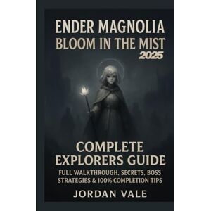 Vale, Jordan Ender Magnolia: Bloom in the Mist Complete explorers Guide 2025: Full Walkthrough, Secrets, Boss Strategies & 100% Completion Tips Vale, Jordan Ender Magnolia: Bloom in the Mist Complete explorers Guide 2025: Full Walkthrough, Secrets, Boss Strategies & 100% Completion Tips