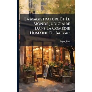 Paul, Boyer La Magistrature Et Le Monde Judiciaire Dans La ComÃ(c)die Humaine De Balzac Paul, Boyer La Magistrature Et Le Monde Judiciaire Dans La ComÃ(c)die Humaine De Balzac