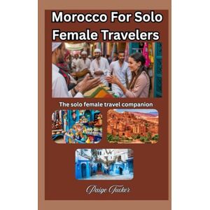 Tucker, Paige Morocco For Solo Female Travelers: A Solo Woman’s Guide to Culture, Safety & Magic Tucker, Paige Morocco For Solo Female Travelers: A Solo Woman’s Guide to Culture, Safety & Magic