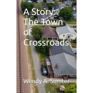 Sumter, Wendy A. A Story: The Town of Crossroads Sumter, Wendy A. A Story: The Town of Crossroads
