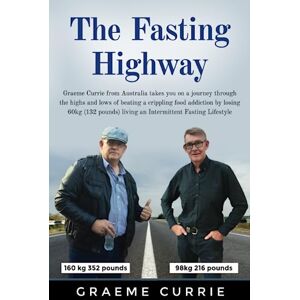 Currie, Graeme The Fasting Highway: Graeme Currie from Australia takes you on a journey through the highs and lows of beating a crippling food addiction by losing ... living an Intermittent Fasting Lifestyle Currie, Graeme The Fasting Highway: Graeme Currie from Australia takes you on a journey through the highs and lows of beating a crippling food addiction by losing ... living an Intermittent Fasting Lifestyle