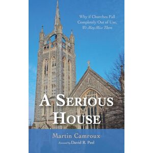 Camroux, Martin A Serious House: Why if Churches Fall Completely Out of Use, We May Miss Them Camroux, Martin A Serious House: Why if Churches Fall Completely Out of Use, We May Miss Them