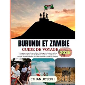 Joseph, Ethan BURUNDI ET ZAMBIE GUIDE DE VOYAGE 2026: Période idéale pour visiter, sites incontournables et conseils de voyage essentiels Joseph, Ethan BURUNDI ET ZAMBIE GUIDE DE VOYAGE 2026: Période idéale pour visiter, sites incontournables et conseils de voyage essentiels