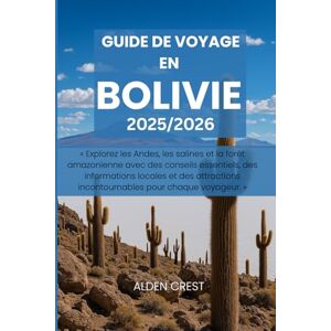 CREST, ALDEN GUIDE DE VOYAGE EN BOLIVIE 2025/2026: « Explorez les Andes, les salines et la forêt amazonienne avec des conseils essentiels, des informations locales ... incontournables pour chaque voyageur. » CREST, ALDEN GUIDE DE VOYAGE EN BOLIVIE 2025/2026: « Explorez les Andes, les salines et la forêt amazonienne avec des conseils essentiels, des informations locales ... incontournables pour chaque voyageur. »