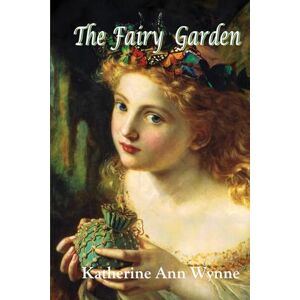 Wynne, Katherine Ann The Fairy Garden: Illustrated Edition Wynne, Katherine Ann The Fairy Garden: Illustrated Edition
