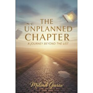 Gurav, Milind The Unplanned Chapter: A Journey Beyond the List Gurav, Milind The Unplanned Chapter: A Journey Beyond the List