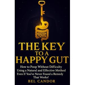 CANDOR, BEL THE KEY TO A HAPPY GUT: How to Poop Without Difficulty Using a Natural and Effective Method Even If You've Never Found a Remedy That Works! (Make poop !) CANDOR, BEL THE KEY TO A HAPPY GUT: How to Poop Without Difficulty Using a Natural and Effective Method Even If You've Never Found a Remedy That Works! (Make poop !)