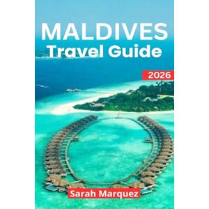 Marquez, Sarah Maldives Travel Guide 2026: Insider Tips on Must-See Attractions, Local Experiences, Places to Stay, & How to Save Marquez, Sarah Maldives Travel Guide 2026: Insider Tips on Must-See Attractions, Local Experiences, Places to Stay, & How to Save