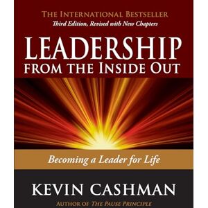 Kevin Cashman Leadership From The Inside Out: Becoming a Leader for Life Kevin Cashman Leadership From The Inside Out: Becoming a Leader for Life
