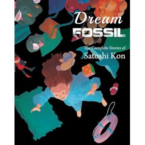 Satoshi Kon Dream Fossil : The Complete Stories of Satoshi Kon Dream Fossil : The Complete Stories of