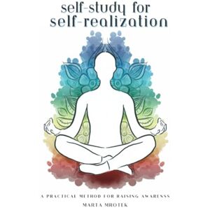 Mrotek, Marta Self-Study for Self-Realization: A Practical Method for Raising Awareness Mrotek, Marta Self-Study for Self-Realization: A Practical Method for Raising Awareness