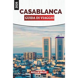 MILLET, PHYLLIS CASABLANCA Guida di viaggio 2026: Tour della città, cucina marocchina, strade Art Déco e fughe costiere MILLET, PHYLLIS CASABLANCA Guida di viaggio 2026: Tour della città, cucina marocchina, strade Art Déco e fughe costiere