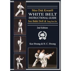 Hwang, Kee Moo Duk Kwan® White Belt Instructional Guide Soo Bahk Do® & Tang Soo Do Hwang, Kee Moo Duk Kwan® White Belt Instructional Guide Soo Bahk Do® & Tang Soo Do