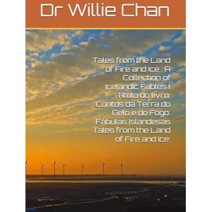Chan, Dr Willie Tales from the Land of Fire and Ice : A Collection of Icelandic Fables ( Título do livro: Contos da Terra do Gelo e do Fogo: Fábulas Islandesas ) Chan, Dr Willie Tales from the Land of Fire and Ice : A Collection of Icelandic Fables ( Título do livro: Contos da Terra do Gelo e do Fogo: Fábulas Islandesas )