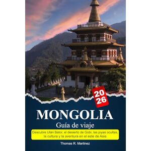 R. Martinez, Thomas MONGOLIA Guía de viaje 2025-2026: Descubre Ulán Bator, el desierto de Gobi, las joyas ocultas, la cultura y la aventura en el este de Asia R. Martinez, Thomas MONGOLIA Guía de viaje 2025-2026: Descubre Ulán Bator, el desierto de Gobi, las joyas ocultas, la cultura y la aventura en el este de Asia