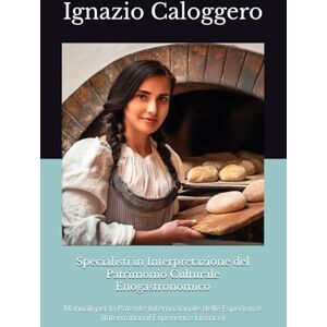 Caloggero, Ignazio Specialisti in Interpretazione del Patrimonio Culturale Enogastronomico: Manuali per la Patente Internazionale delle Esperienze (International ... e l'Interpretazione del Patrimonio Culturale) Caloggero, Ignazio Specialisti in Interpretazione del Patrimonio Culturale Enogastronomico: Manuali per la Patente Internazionale delle Esperienze (International ... e l'Interpretazione del Patrimonio Culturale)