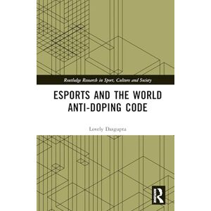 Dasgupta, Lovely Esports and the World Anti-Doping Code (Routledge Research in Sport, Culture and Society) Dasgupta, Lovely Esports and the World Anti-Doping Code (Routledge Research in Sport, Culture and Society)