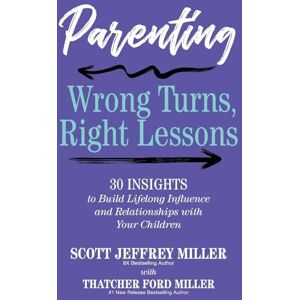 Scott Parenting: Wrong Turns, Right Lessons: 30 INSIGHTS to Build Lifelong Influence and Relationships with Your Children Scott Parenting: Wrong Turns, Right Lessons: 30 INSIGHTS to Build Lifelong Influence and Relationships with Your Children