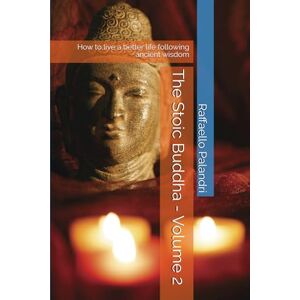 Palandri, Raffaello The Stoic Buddha Volume 2: How to live a better life following ancient wisdom (Knowledge For Wisdom) Palandri, Raffaello The Stoic Buddha Volume 2: How to live a better life following ancient wisdom (Knowledge For Wisdom)
