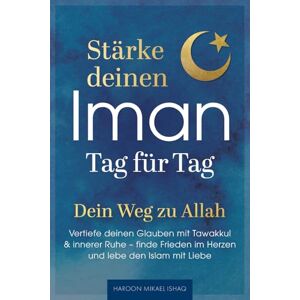 Ishaq, Haroon Mikael Stärke deinen Iman Tag für Tag – Dein Weg zu Allah Vertiefe deinen Glauben mit Tawakkul & innerer Ruhe, finde Frieden im Herzen und lebe den Islam mit Liebe Ishaq, Haroon Mikael Stärke deinen Iman Tag für Tag – Dein Weg zu Allah Vertiefe deinen Glauben mit Tawakkul & innerer Ruhe, finde Frieden im Herzen und lebe den Islam mit Liebe