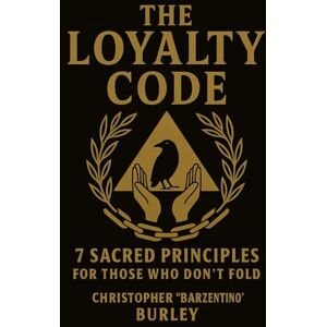 Burley, Christopher BarZenTino The Loyalty Code: 7 Sacred Principles For Those Who Don’t Fold Burley, Christopher BarZenTino The Loyalty Code: 7 Sacred Principles For Those Who Don’t Fold