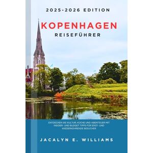 E. WILLIAMS, JACALYN KOPENHAGEN REISEFÜHRER 2025-2026: Entdecken Sie Kultur, Küche und Abenteuer mit Insider- und Budget Tipps für Erst- und wiederkehrende Besucher E. WILLIAMS, JACALYN KOPENHAGEN REISEFÜHRER 2025-2026: Entdecken Sie Kultur, Küche und Abenteuer mit Insider- und Budget Tipps für Erst- und wiederkehrende Besucher