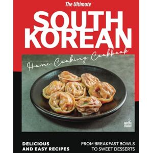 Stanford, Martha The Ultimate South Korean Home Cooking Cookbook: Delicious and Easy Recipes from Breakfast Bowls to Sweet Desserts Stanford, Martha The Ultimate South Korean Home Cooking Cookbook: Delicious and Easy Recipes from Breakfast Bowls to Sweet Desserts