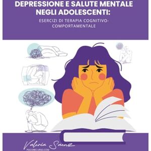 Saenz, Valeria Depressione e salute mentale negli adolescenti: esercizi di terapia cognitivo-comportamentale Saenz, Valeria Depressione e salute mentale negli adolescenti: esercizi di terapia cognitivo-comportamentale