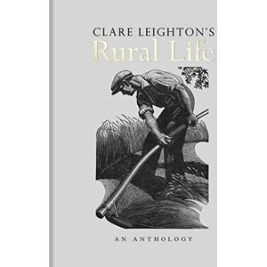 Leighton, Clare Clare Leighton's Rural Life: An Anthology Leighton, Clare Clare Leighton's Rural Life: An Anthology