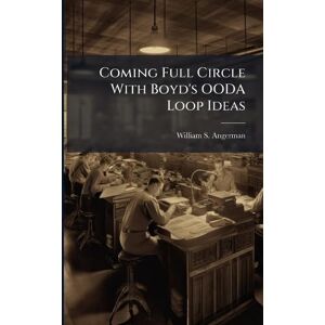 Angerman, William S Coming Full Circle With Boyd's OODA Loop Ideas Angerman, William S Coming Full Circle With Boyd's OODA Loop Ideas