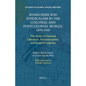 Anarchism and Syndicalism in the Colonial and Postcolonial World, 1870-1940: The Praxis of National Liberation, Internationalism, and Social Revolution: 6 (Studies in Global Social History, 6) Anarchism and Syndicalism in the Colonial and Postcolonial World, 1870-1940: The Praxis of National Liberation, Internationalism, and Social Revolution: 6 (Studies in Global Social History, 6)