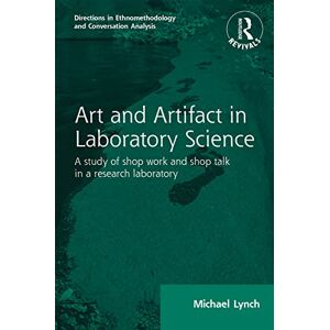 Lynch, Michael Art and Artifact in Laboratory Science: A study of shop work an shop talk in a research laboratory: A study of shop work and shop talk in a research ... Ethnomethodology and Conversation Analysis) Lynch, Michael Art and Artifact in Laboratory Science: A study of shop work an shop talk in a research laboratory: A study of shop work and shop talk in a research ... Ethnomethodology and Conversation Analysis)