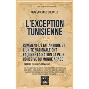 GEW Sciences sociales L'exception tunisienne: Comment l'État antique et l'unité nationale ont façonné la nation la plus cohésive du monde arabe GEW Sciences sociales L'exception tunisienne: Comment l'État antique et l'unité nationale ont façonné la nation la plus cohésive du monde arabe