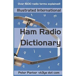 Parker, Peter Illustrated International Ham Radio Dictionary: Over 1500 radio terms explained! Parker, Peter Illustrated International Ham Radio Dictionary: Over 1500 radio terms explained!