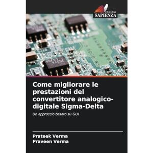 Verma, Prateek Come migliorare le prestazioni del convertitore analogico-digitale Sigma-Delta: Un approccio basato su GUI Verma, Prateek Come migliorare le prestazioni del convertitore analogico-digitale Sigma-Delta: Un approccio basato su GUI