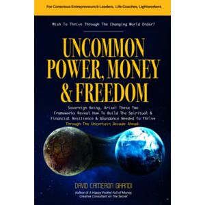 Gikandi, David Cameron Uncommon Power, Money & Freedom: Sovereign Being, Arise! These Two Frameworks Reveal How To Build The Spiritual & Financial Resilience & Abundance Needed To Thrive Through The Uncertain Decade Ahead. Gikandi, David Cameron Uncommon Power, Money & Freedom: Sovereign Being, Arise! These Two Frameworks Reveal How To Build The Spiritual & Financial Resilience & Abundance Needed To Thrive Through The Uncertain Decade Ahead.
