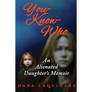Laquidara, Dana YOU-KNOW-WHO An Alienated Daughter's Memoir Laquidara, Dana YOU-KNOW-WHO An Alienated Daughter's Memoir
