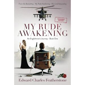 Featherstone, Edward Charles My Rude Awakening CENSORED: A Combat Pilot’s Memoir of Passion, Peril, and Forbidden Desire: 1 (An Englishman’s Journey (Censored)) Featherstone, Edward Charles My Rude Awakening CENSORED: A Combat Pilot’s Memoir of Passion, Peril, and Forbidden Desire: 1 (An Englishman’s Journey (Censored))