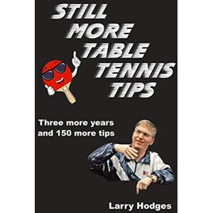 Hodges, Larry Still More Table Tennis Tips: 3 Hodges, Larry Still More Table Tennis Tips: 3