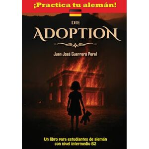 Guerrero Peral, Juan José Die Adoption: (Edición bilingüe alemán – español) Graded German Readers / alemán nivel intermedio B1 B2 / Lecturas graduadas para estudiantes / novela misterio / thriller Guerrero Peral, Juan José Die Adoption: (Edición bilingüe alemán – español) Graded German Readers / alemán nivel intermedio B1 B2 / Lecturas graduadas para estudiantes / novela misterio / thriller