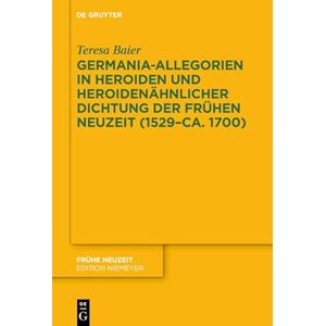 De Gruyter Germania-Allegorien in Heroiden und heroidenähnlicher Dichtung der Frühen Neuzeit (1529–ca. 1700) (Frühe Neuzeit 248) (German Edition) De Gruyter Germania-Allegorien in Heroiden und heroidenähnlicher Dichtung der Frühen Neuzeit (1529–ca. 1700) (Frühe Neuzeit 248) (German Edition)