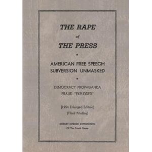 Edmondson, Robert Edward The Rape of the Press: American Free Speech Subversion Unmasked: Democracy Propaganda Fraud "Exploded Edmondson, Robert Edward The Rape of the Press: American Free Speech Subversion Unmasked: Democracy Propaganda Fraud "Exploded