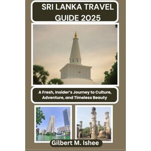 Ishee, Gilbert M. SRI LANKA TRAVEL GUIDE 2025: A Fresh, Insider’s Journey to Culture, Adventure, and Timeless Beauty Ishee, Gilbert M. SRI LANKA TRAVEL GUIDE 2025: A Fresh, Insider’s Journey to Culture, Adventure, and Timeless Beauty