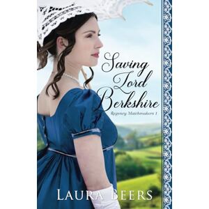 Beers, Laura Saving Lord Berkshire: A Regency Romance (Proper Regency Matchmakers) Beers, Laura Saving Lord Berkshire: A Regency Romance (Proper Regency Matchmakers)