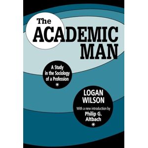 Wilson The Academic Man: A Study in the Sociology of a Profession (Foundations of Higher Education) Wilson The Academic Man: A Study in the Sociology of a Profession (Foundations of Higher Education)