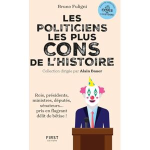 Fuligni, Bruno Les politiciens les plus cons de l'histoire: Rois, présidents, ministres, députés, sénateurs... pris en flagrants délit de bêtise ! Fuligni, Bruno Les politiciens les plus cons de l'histoire: Rois, présidents, ministres, députés, sénateurs... pris en flagrants délit de bêtise !