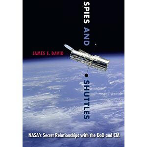 University Press of Florida Spies and Shuttles: NASA's Secret Relationships with the DoD and CIA University Press of Florida Spies and Shuttles: NASA's Secret Relationships with the DoD and CIA