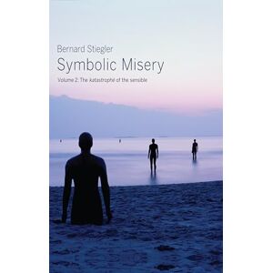 Stiegler, Bernard Symbolic Misery, Volume 2: The Catastrophe of the Sensible Stiegler, Bernard Symbolic Misery, Volume 2: The Catastrophe of the Sensible